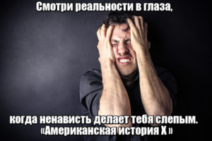 Смотри реальности в глаза, когда ненависть делает тебя слепым. «Американская история X» .